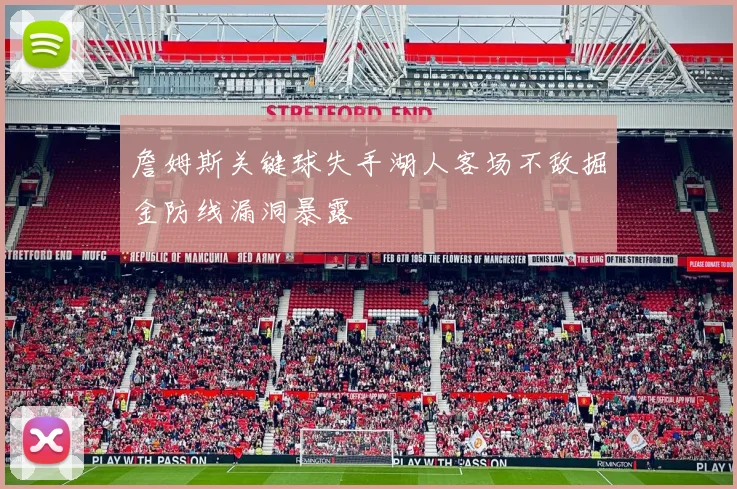 詹姆斯关键球失手湖人客场不敌掘金防线漏洞暴露