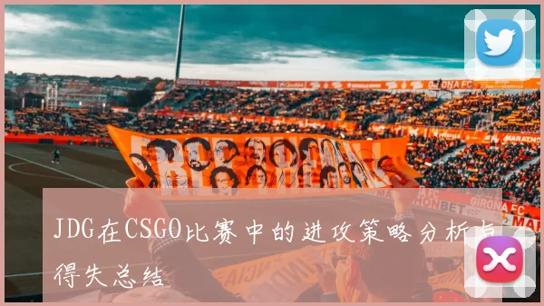 JDG在CSGO比赛中的进攻策略分析与得失总结