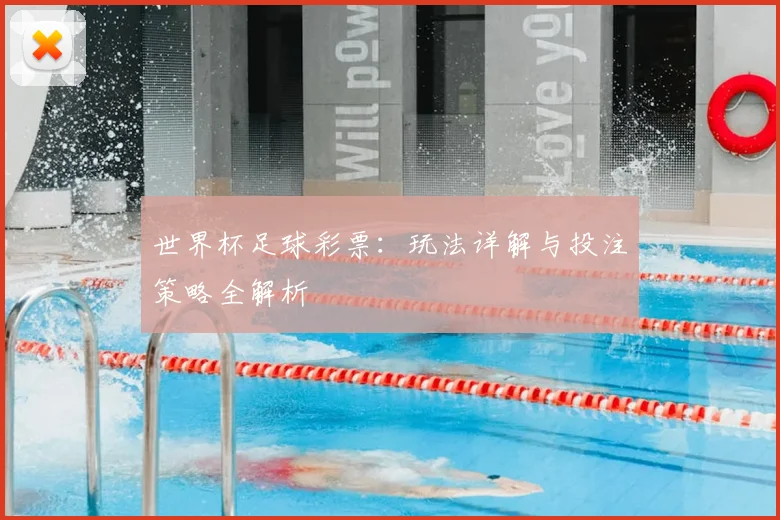 世界杯足球彩票:玩法详解与投注策略全解析