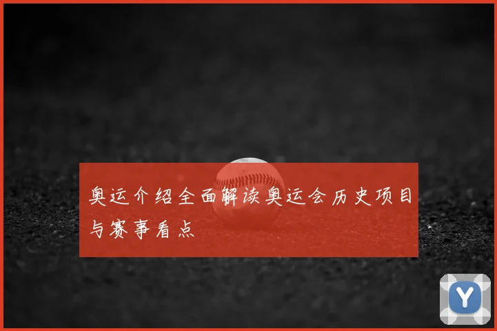 奥运介绍全面解读奥运会历史项目与赛事看点
