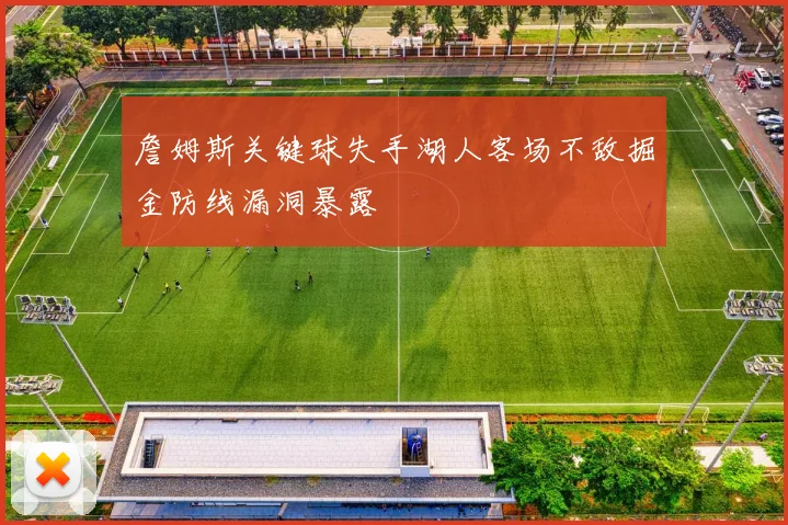 詹姆斯关键球失手湖人客场不敌掘金防线漏洞暴露