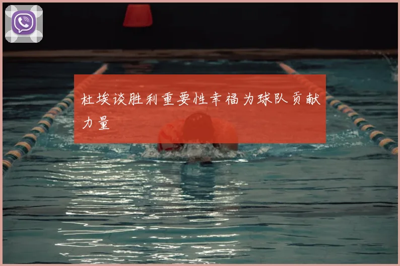 杜埃谈胜利重要性幸福为球队贡献力量