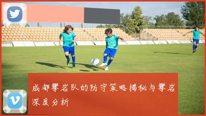 成都攀岩队的防守策略揭秘与攀岩深度分析
