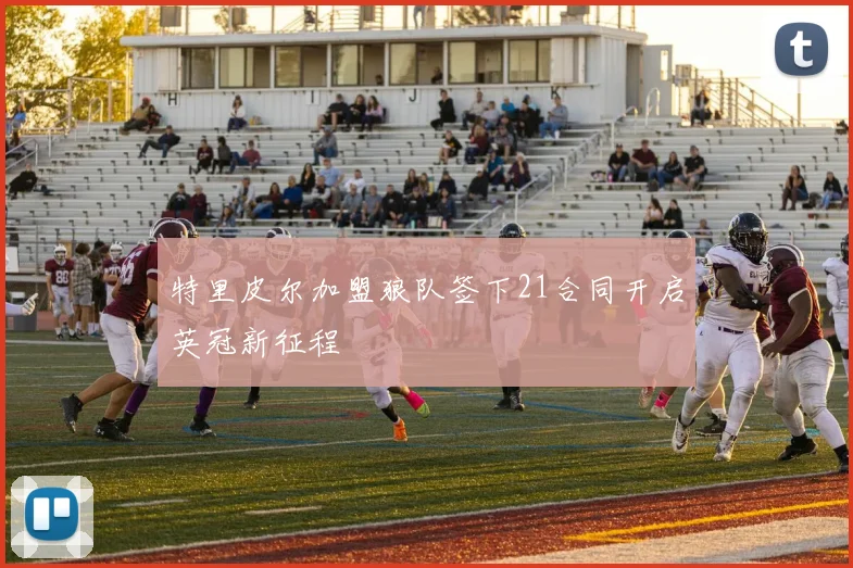 特里皮尔加盟狼队签下21合同开启英冠新征程