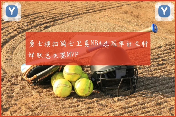 勇士横扫骑士卫冕NBA总冠军杜兰特蝉联总决赛MVP