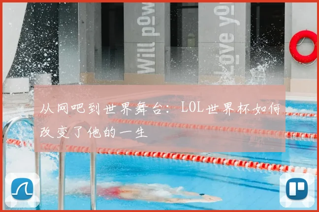 从网吧到世界舞台:LOL世界杯如何改变了他的一生