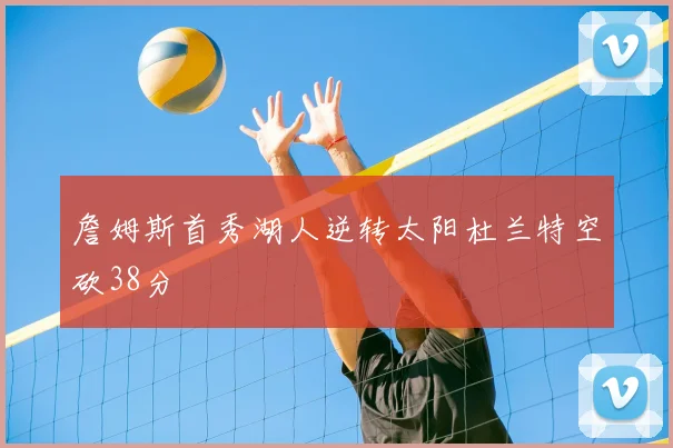 詹姆斯首秀湖人逆转太阳杜兰特空砍38分
