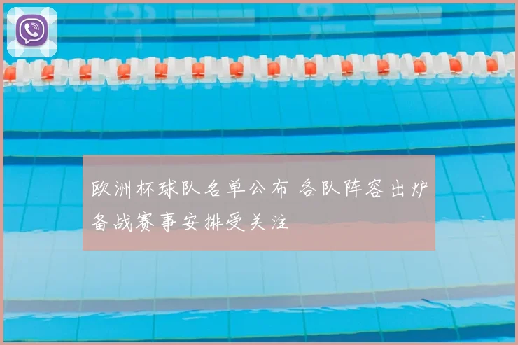欧洲杯球队名单公布 各队阵容出炉备战赛事安排受关注