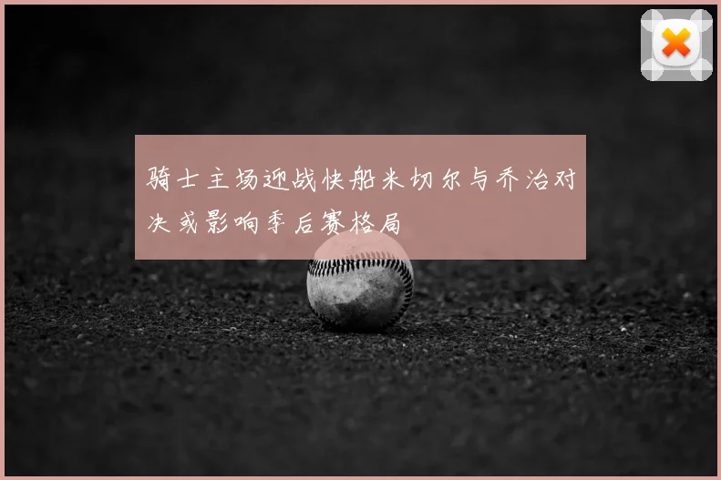 骑士主场迎战快船米切尔与乔治对决或影响季后赛格局