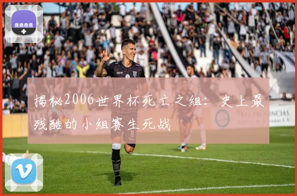 揭秘2006世界杯死亡之组：史上最残酷的小组赛生死战