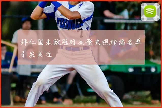 拜仁国米欧冠对决登央视转播名单引发关注
