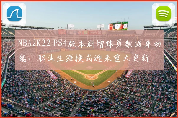 NBA2K22 PS4版本新增球员数据库功能，职业生涯模式迎来重大更新