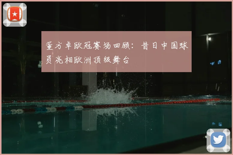 董方卓欧冠赛场回顾：昔日中国球员亮相欧洲顶级舞台