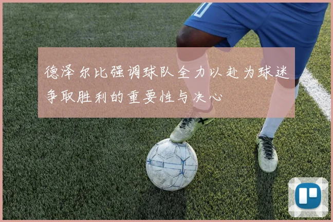 德泽尔比强调球队全力以赴为球迷争取胜利的重要性与决心