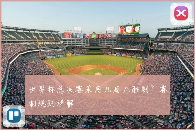 世界杯总决赛采用几局几胜制？赛制规则详解