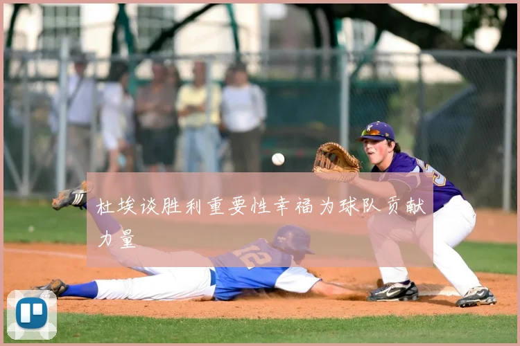 杜埃谈胜利重要性幸福为球队贡献力量