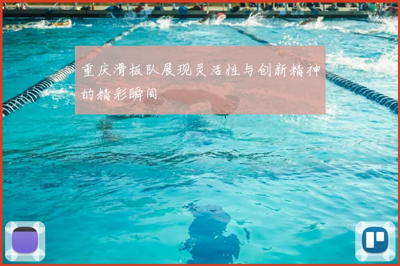 重庆滑板队展现灵活性与创新精神的精彩瞬间